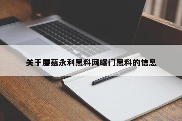 关于蘑菇永利黑料网曝门黑料的信息